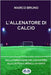 L'allenatore di calcio: Dalla formazione del calciatore alla tattica e modelli di gioco by Bruno, Marco