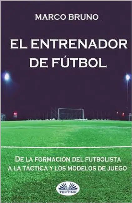 El entrenador de fútbol: De la formación del futbolista a la táctica y los modelos de juego by Bas, Mariano