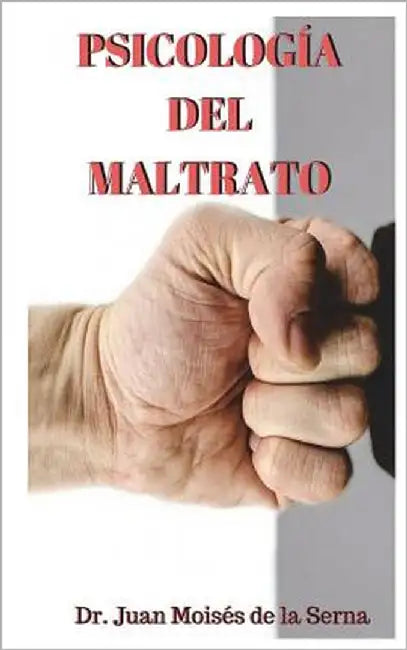 Psicología del Maltrato: Aproximación a las últimas investigaciones sobre el maltrato by de la Serna, Juan Moisés