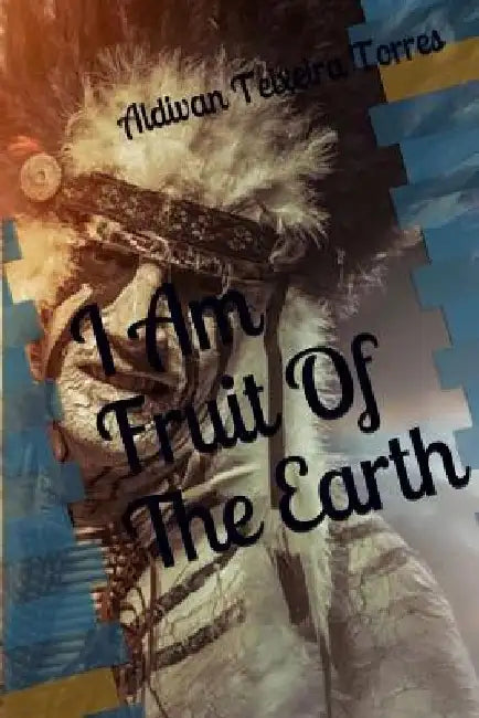 I am Fruit Of The Earth by Aldivan Teixeira Torres