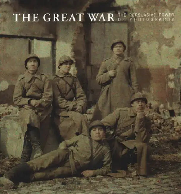 The Great War: The Persuasive Power of Photography by Gail Fann Thomas