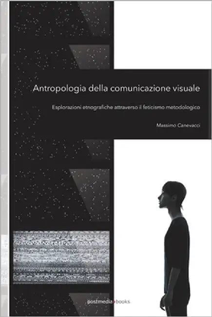 Antropologia della comunicazione visuale: Esplorazioni etnografiche attraverso il feticismo metodologico by Diamante, Pamela