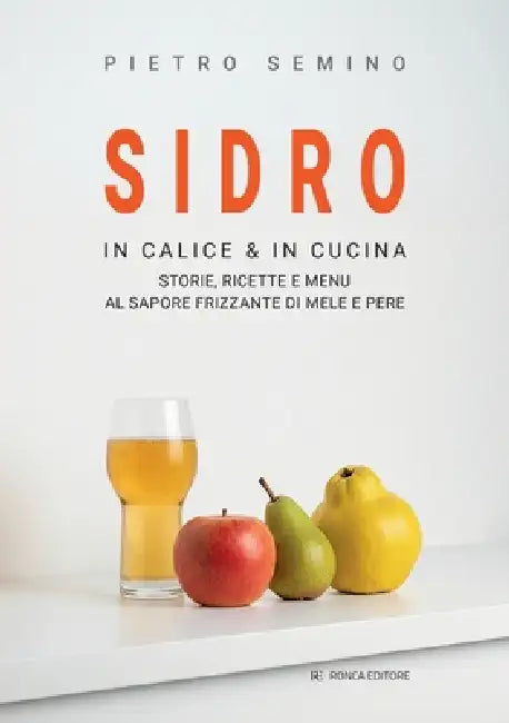 Sidro in Calice & in Cucina: Storie, Ricette E Menu Al Sapore Frizzante Di Mele E Pere by Pietro Semino