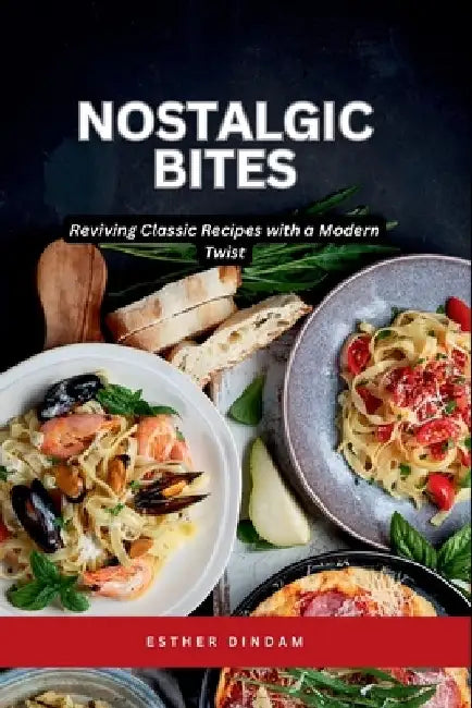 Nostalgic Bites: Reviving Classic Recipes with a Modern Twist: Reviving Classic Recipes with a Modern Twist by Emmanuel Joseph