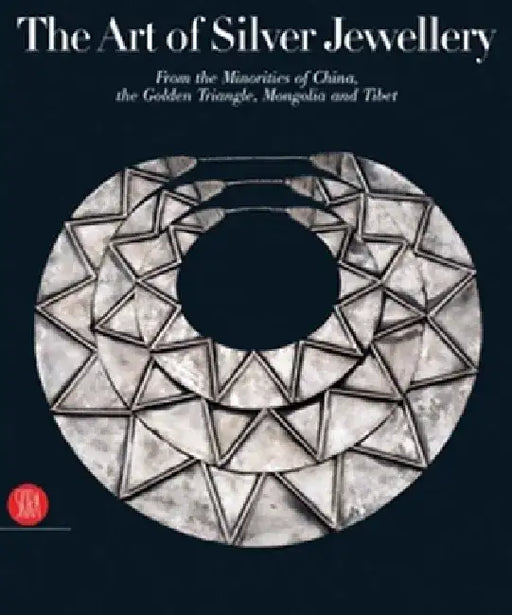 The Art of Silver Jewellery: From the Minorities of China, the Golden Triangle, Mongolia and Tibet by René Van Der Star