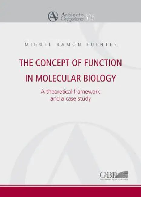 The Concept of Function in Molecular Biology: A Theoretical Framework and a Case Study by Miguel Ramon Fuentes