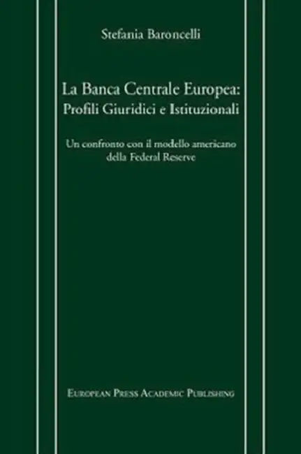 La Banca Centrale Europea: Profili Giuridici E Istituzionali. Un Confronto Con Il Modello Americano Della Federal Reserve. by Stefania Baroncelli