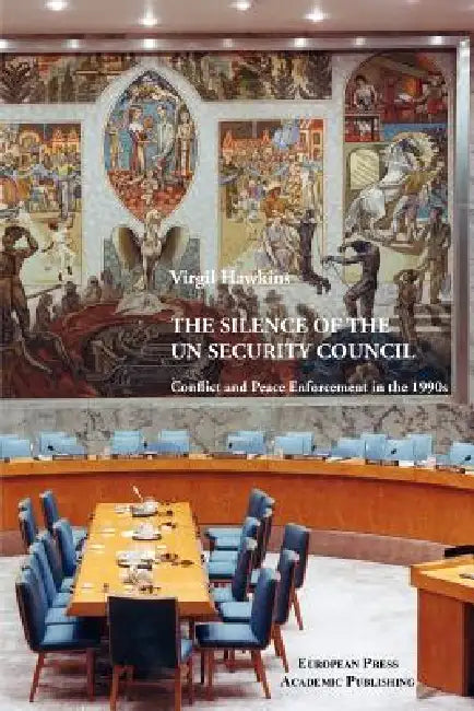 The Silence of the UN Security Council. Conflict and Peace Enforcement in the 1990s. by Virgil Hawkins