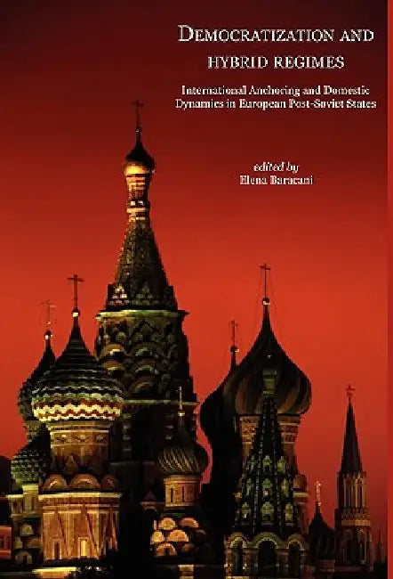 Democratisation and Hybrid Regimes. International Anchoring and Domestic Dynamics in European Post-Soviet States by Elena Baracani