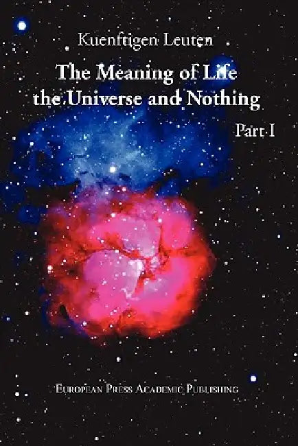 The Meaning of Life, the Universe, and Nothing - Part I by Kuenftigen Leuten
