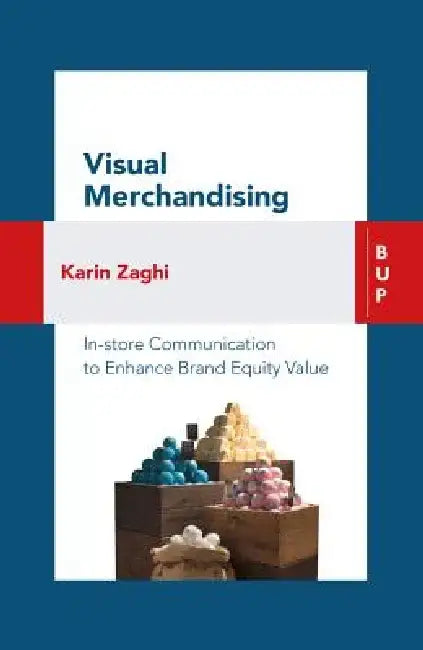 Visual Merchandising: In-Store Communication to Enhance Customer Value by Karin Zaghi