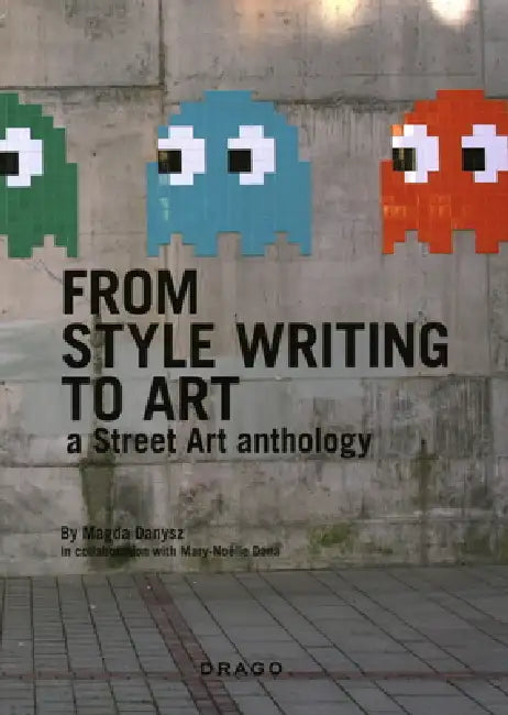 From Style Writing to Art: A Street Art Anthology by Magda Danysz