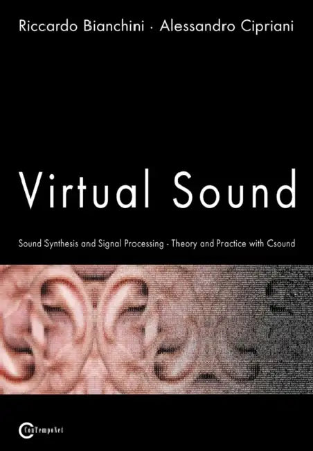 Virtual Sound - Sound Synthesis and Signal Processing - Theory and Practice with Csound by Riccardo Bianchini, Alessandro Cipriani