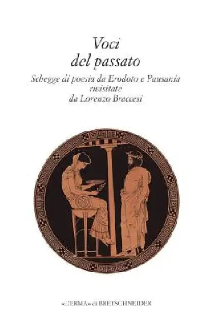 Voci del Passato: Schegge Di Poesia Da Erodoto E Pausania Rivisitate Da Lorenzo Braccesi by Lorenzo Braccesi