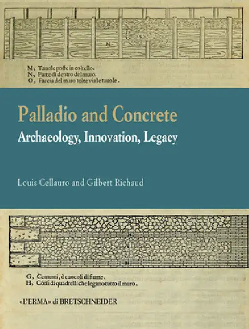 Palladio and Concrete: Archaeology, Innovation, Legacy by Louis Cellauro, Gilbert Richaud