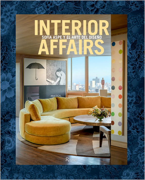 Interior Affairs (Spanish Edition): Sofía Aspe Y El Arte de Diseño de Interiores by Sofia Aspe, Cristina Morozzi