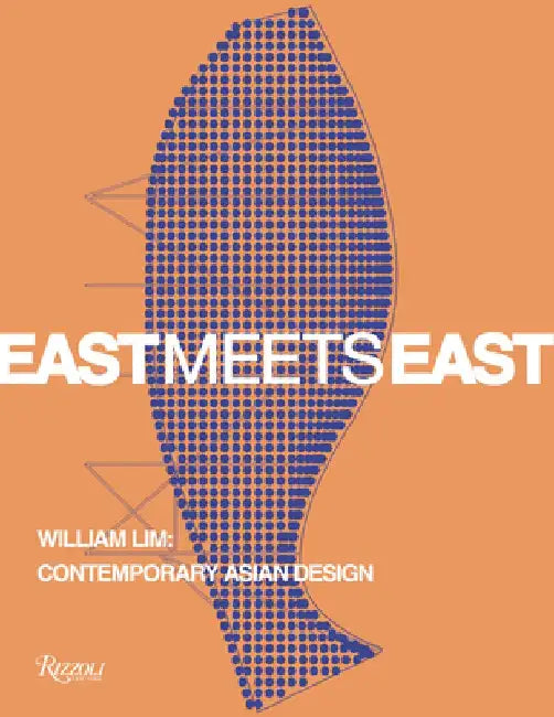 East Meets East: William Lim: The Essence of Asian Design by Catherine Shaw