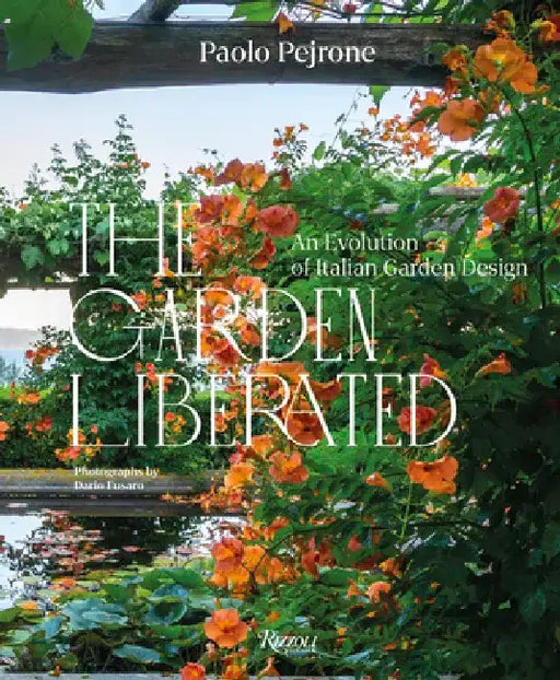 The Garden Liberated: An Evolution of Italian Garden Design by Paolo Pejrone