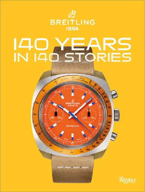 Breitling: 140 Years in 140 Stories: Written by Breitling by Gregory Breitling
