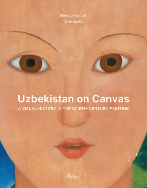 Uzbekistan on Canvas: A Visual History in Twentieth-Century Painting by Giuseppe Barbieri, Silvia Burini