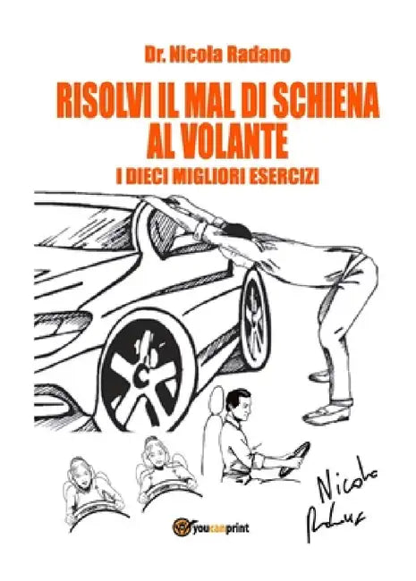 Risolvi il mal di schiena al volante. I dieci migliori esercizi. by Nicola Radano