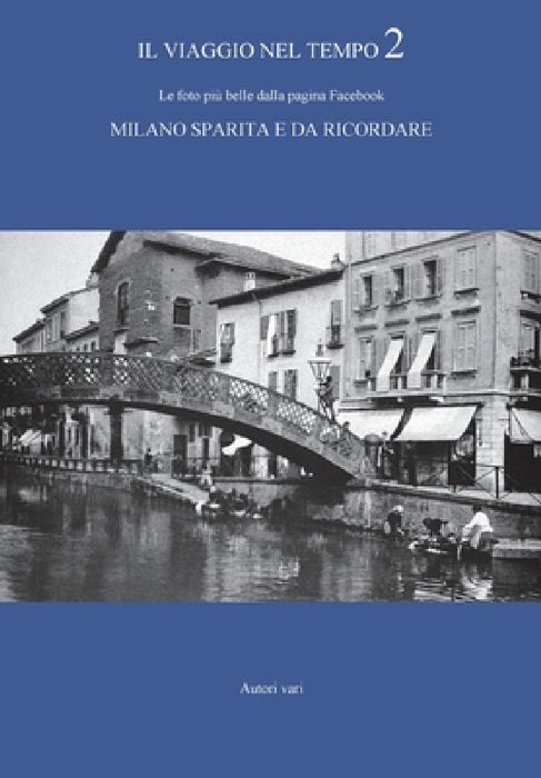 Il viaggio nel tempo 2 - Le foto più belle dalla pagina Facebook "Milano sparita e da ricordare" by Autori Vari