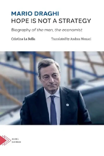 Mario Draghi. Hope is not a strategy: Biography of the man, the economist by Cristina La Bella, Andrea Monaci