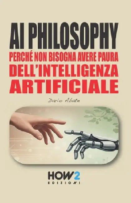 AI Philosophy: Perché non bisogna avere paura dell'Intelligenza Artificiale by Dario Abate