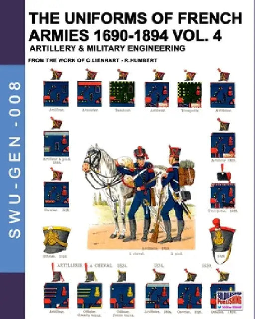 The uniforms of French armies 1690-1894 - Vol. 4: Artillery and military engineering by Constance Lienhart
