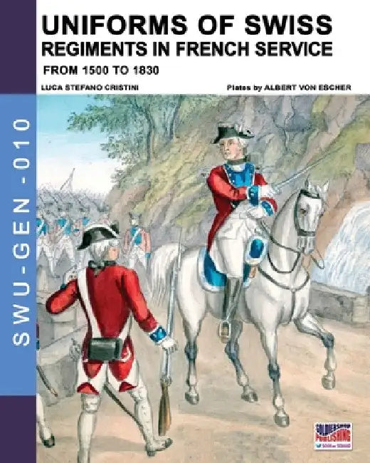Uniforms of Swiss Regiments in French service by Luca Stefano Cristini