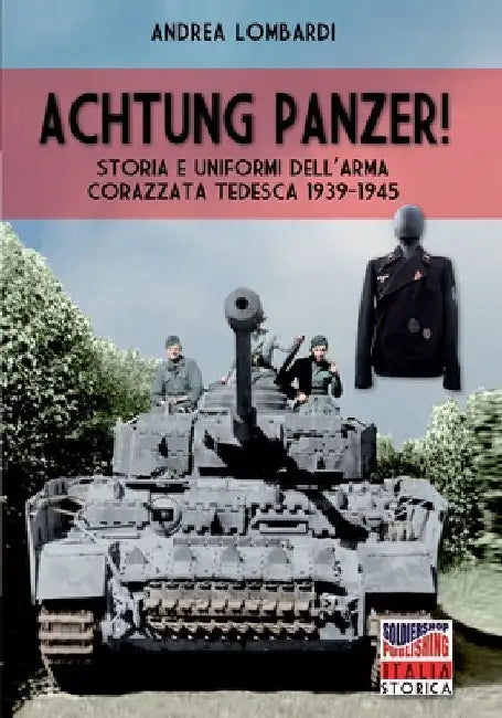 Achtung Panzer: Storia e uniformi dell'arma corazzata tedesca 1939-1945 by Andrea Lombardi