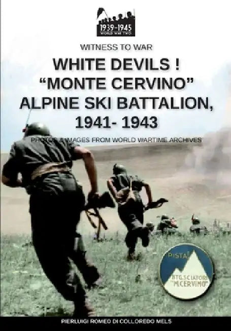 White devils! "Monte Cervino" Alpine Ski Battalion 1941-1943 by Pierluigi Romeo Di Colloredo Mels