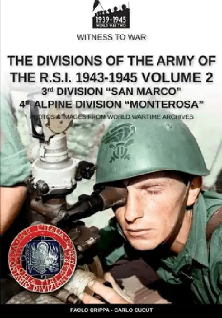 The divisions of the army of the R.S.I. 1943-1945 - Vol. 2: 3rd Marine Division "San Marco" 4th Alpine Division "Monterosa" by Paolo Crippa