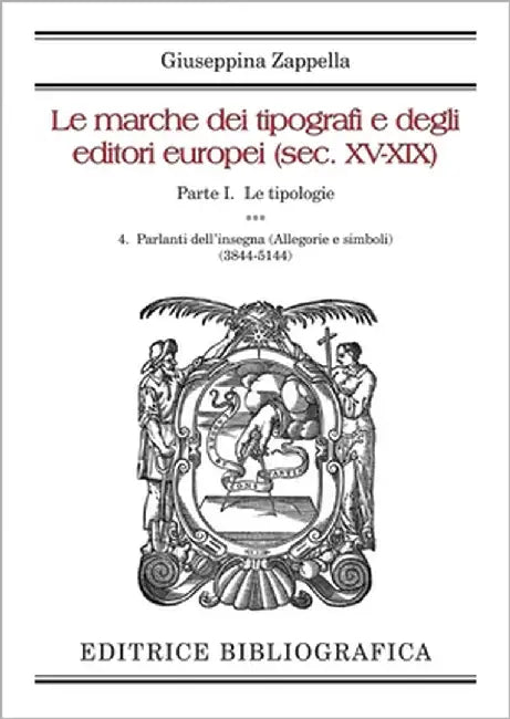 Le marche dei tipografi e degli editori europei (sec. XV-XIX): 4. Parlanti dell'insegna (Allegorie e simboli) by Zappella, Giuseppina