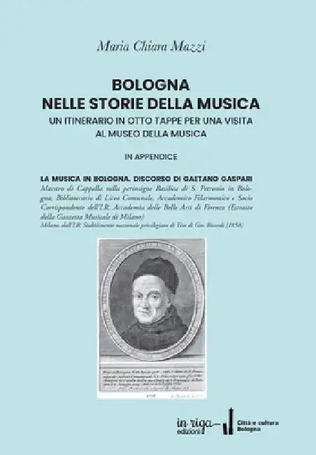 Bologna Nelle Storie Della Musica: Un Itinerario in Otto Tappe Per Una Visita Al Museo Della Musica by Maria Chiara Mazzi