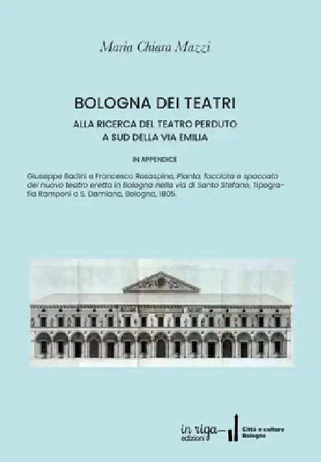 Bologna Dei Teatri: Alla ricerca del teatro perduto by Maria Chiara Mazzi