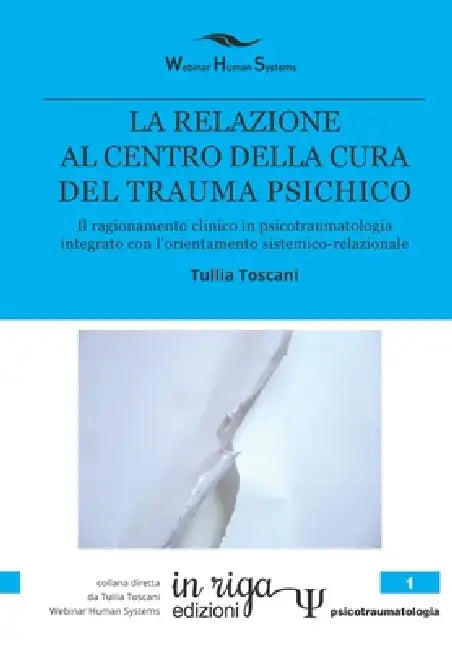 La Relazione Al Centro Della Cura del Trauma Psichico: Il ragionamento clinico in psicotraumatologia integrato con l'orientamento sistemico-relazional by Tullia Toscani