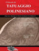 Il Manuale del TATUAGGIO POLINESIANO: Guida alla creazione di tatuaggi polinesiani con significato by Roberto Gemori