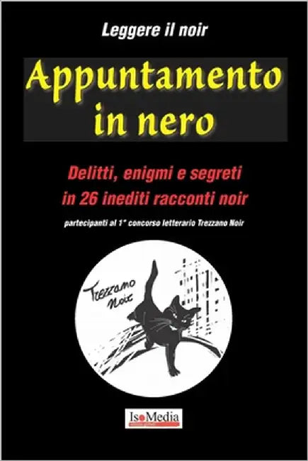 Leggere il noir - Appuntamento in nero: Delitti, enigmi e segreti in 26 inediti racconti noir - partecipanti al 1° concorso letterario Trezzano Noir by Editore, Isomedia