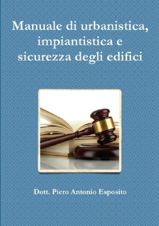 Manuale di urbanistica, impiantistica e sicurezza degli edifici by Piero Antonio Esposito