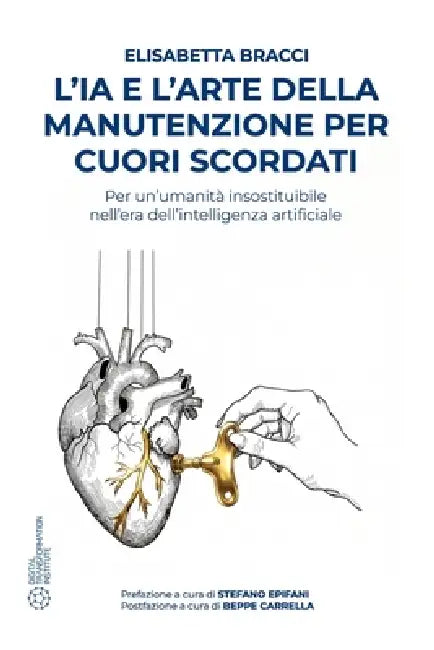 L'IA e l'arte della manutenzione per cuori scordati: Per un'umanità insostituibile nell'era dell'intelligenza artificiale by Elisabetta Bracci