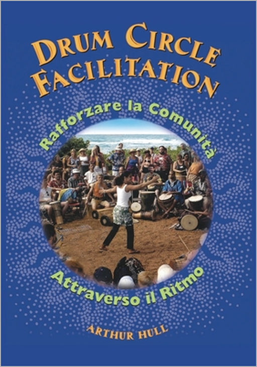 Drum Circle Facilitation: Rafforzare la Comunità Attraverso il Ritmo by Harshil Filippo Chiostri, Aloka Rendina, Harshil Filippo Chiostri