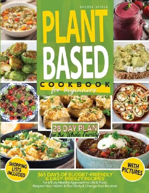 Plant Based Diet for Beginners: 365 Days of Budget-Friendly & Easy-Breezy Recipes for a Truly Healthy Approach to Life & Food. Respect Your Health & C by Rachel Vitale