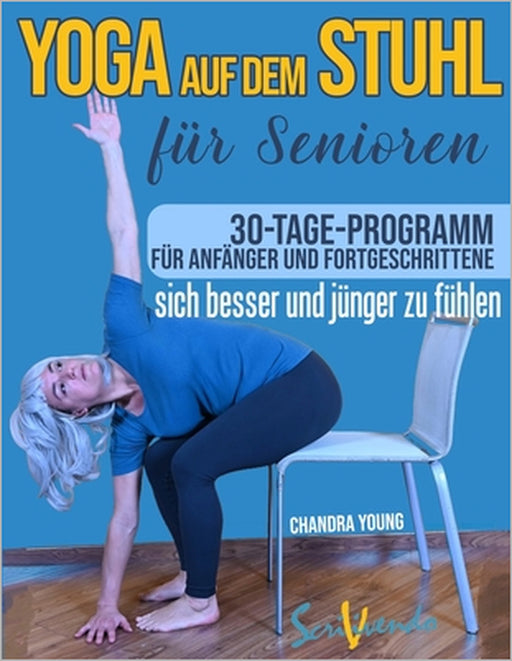 Yoga auf dem Stuhl für Senioren: Der beste Weg, sich jeden Tag besser und jünger zu fühlen: eine illustrierte schritt-für-schritt-Anleitung zur Verbes by Chandra Young