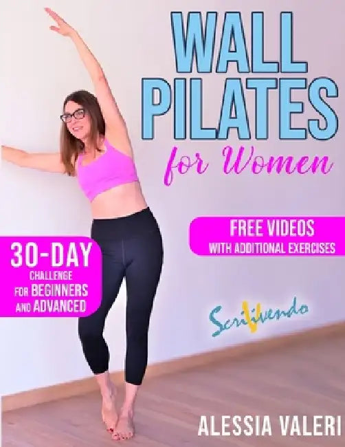 Wall Pilates for Women: Revitalize your Body and Your Mind Now: 30-Day Challenge / Step-by-Step Workout Exercises for Beginners & Advanced - U by Alessia Valeri