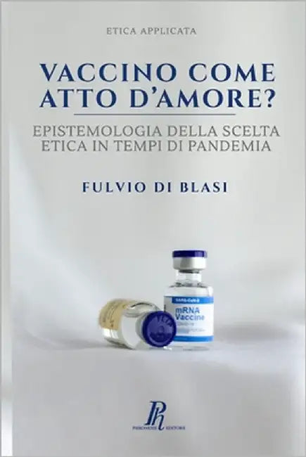 Vaccino come atto d'amore?: Epistemologia della scelta etica in tempi di pandemia by Di Blasi, Fulvio
