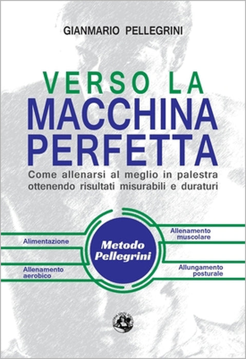 Verso la macchina perfetta: Come allenarsi al meglio in palestra ottenendo risultati misurabili e duraturi by Gianmario Pellegrini, Igor Cassina