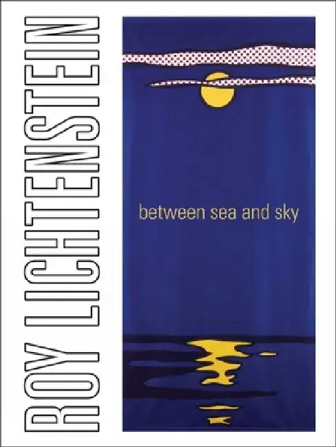 Roy Lichtenstein: Between Sea and Sky by Jack Cowart