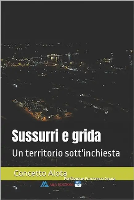 Sussurri e grida: Un territorio sott'inchiesta by Augelli, Luigi