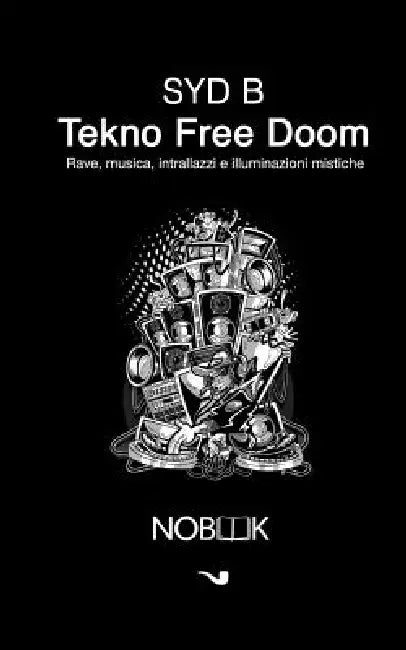 Tekno free doom: Rave, musica, intrallazzi e illuminazioni mistiche by Syd B